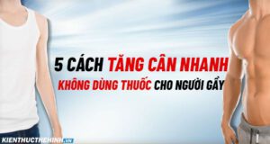 Cách tăng cân nhanh không dùng thuốc là phương thức tăng cân được rất nhiều người tìm kiếm.