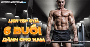 Mời các bạn tham khảo lịch tập gym cho nam 6 buổi 1 tuần chi tiết kèm hình ảnh của kienthucthehinh.vn