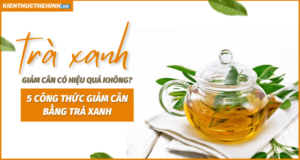 Giảm cân bằng trà xanh có hiệu quả không? Kiến Thức Thể Hình mời các bạn tham khảo 5 Công thức giảm cân bằng trà xanh dưới đây nhé....