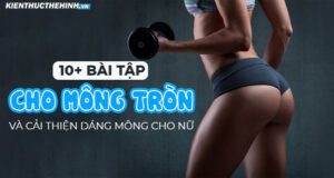 Bài viết sẽ giới thiệu đến bạn 10+ bài tập đơn giản nhưng hiệu quả để làm tròn mông và cải thiện hình dáng của mông nhé! Xin mời các bạn hãy cùng tham khảo