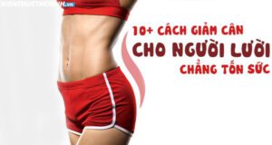 Bạn muốn giảm cân nhưng lại lười xây dựng và tuân theo một chế độ ăn kiêng nghiêm ngặt và tập luyện nặng. Hãy tham khảo bài viết dưới đây để bỏ túi ngay 10...